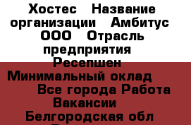 Хостес › Название организации ­ Амбитус, ООО › Отрасль предприятия ­ Ресепшен › Минимальный оклад ­ 20 000 - Все города Работа » Вакансии   . Белгородская обл.,Белгород г.